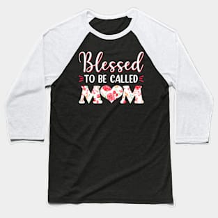 Blessed To Be Called Mom Flowers Mothers Day Baseball T-Shirt